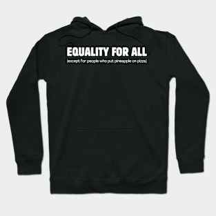 Equality for all! (except for those who put pineapple on pizza) Hoodie